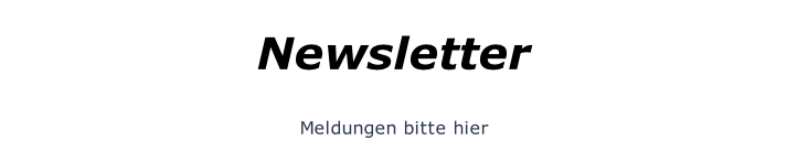 Newsletter   Meldungen bitte hier